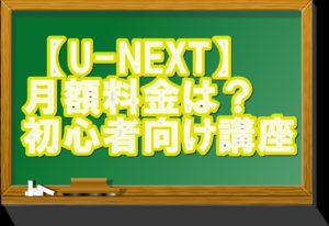 【U-NEXT評判①】月額料金は?初心者向けにやさしく解説