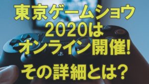 東京ゲームショウ2020はオンライン開催!その詳細とは?
